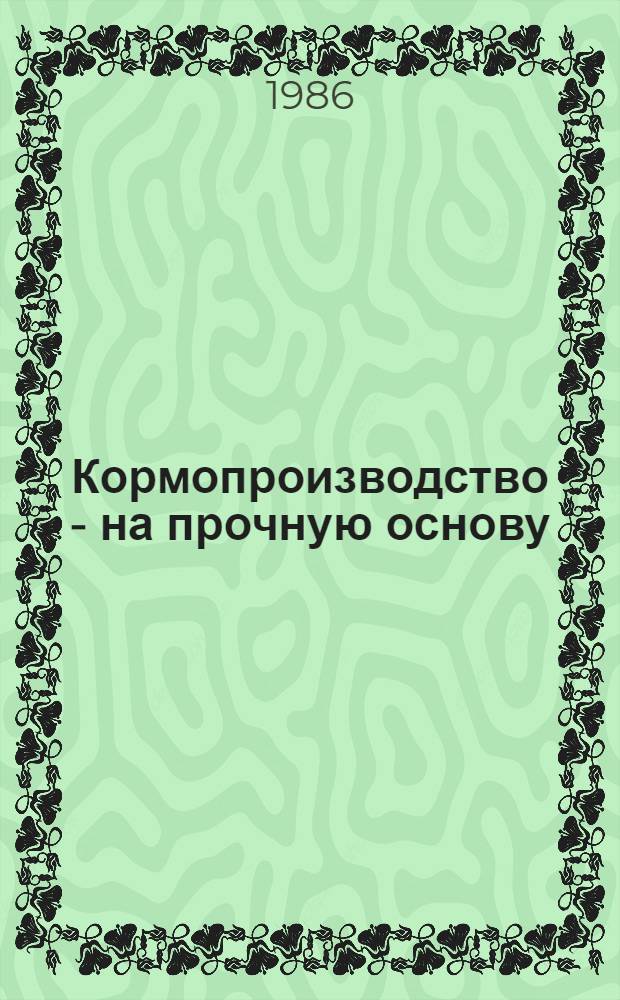 Кормопроизводство - на прочную основу : Сб. ст.