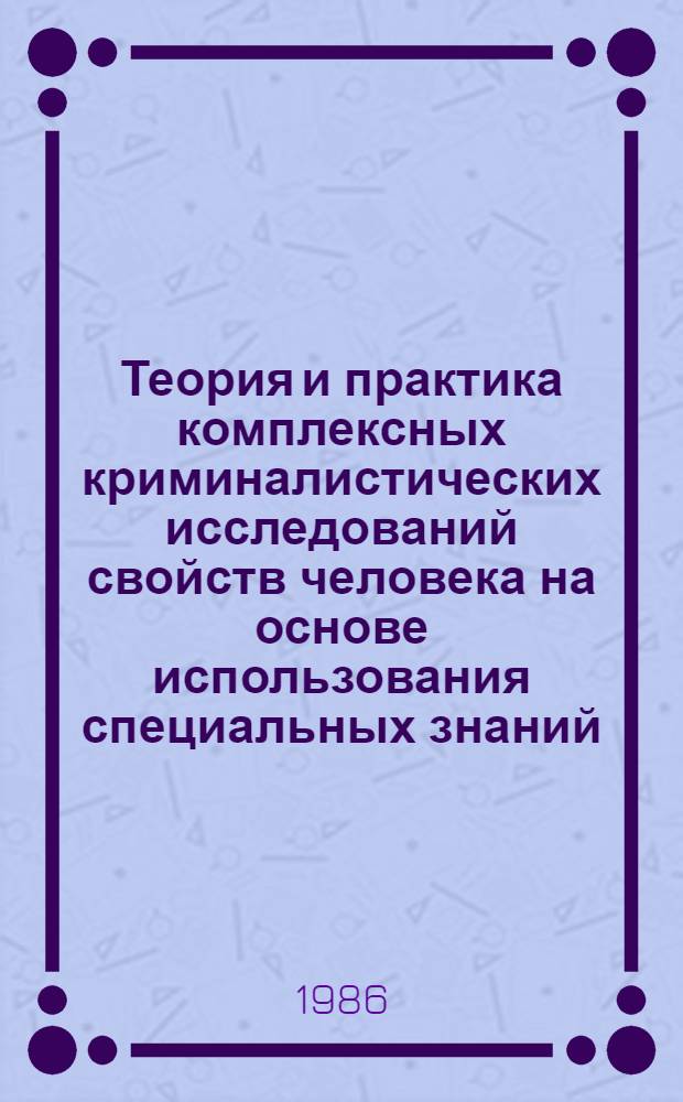 Теория и практика комплексных криминалистических исследований свойств человека на основе использования специальных знаний : Автореф. дис. на соиск. учен. степ. д. ю. н