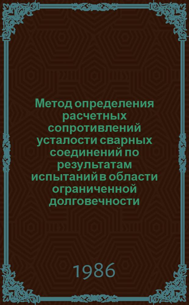 Метод определения расчетных сопротивлений усталости сварных соединений по результатам испытаний в области ограниченной долговечности : Автореф. дис. на соиск. учен. степ. канд. техн. наук : (05.03.06)