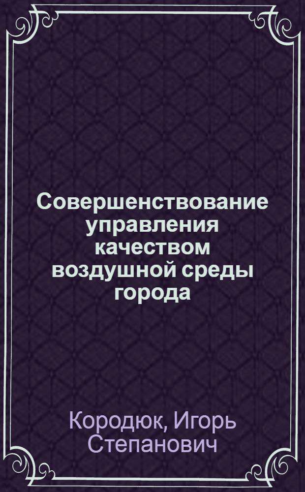 Совершенствование управления качеством воздушной среды города : Автореф. дис. на соиск. учен. степ. к. э. н
