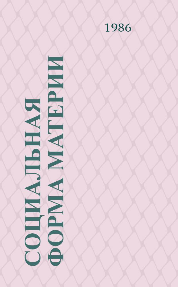 Социальная форма материи : Автореф. дис. на соиск. учен. степ. канд. филос. наук : (09.00.01)
