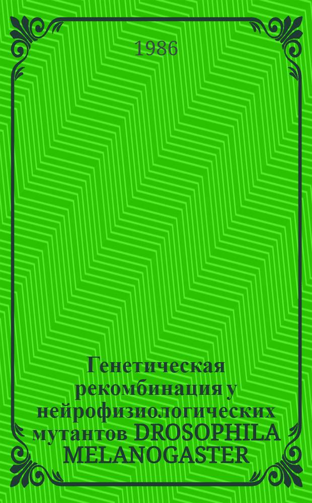 Генетическая рекомбинация у нейрофизиологических мутантов DROSOPHILA MELANOGASTER : Автореф. дис. на соиск. учен. степ. к. б. н