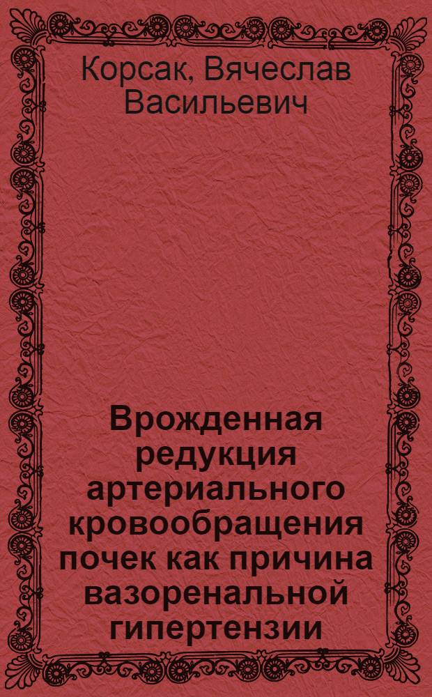 Врожденная редукция артериального кровообращения почек как причина вазоренальной гипертензии : (Диагностика и результаты хирург. лечения) : Автореф. дис. на соиск. учен. степ. канд. мед. наук : (14.00.14)