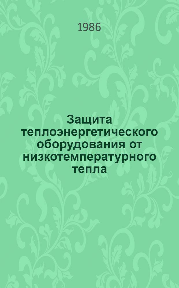 Защита теплоэнергетического оборудования от низкотемпературного тепла : Автореф. дис. на соиск. учен. степ. д-ра техн. наук : (05.14.04)