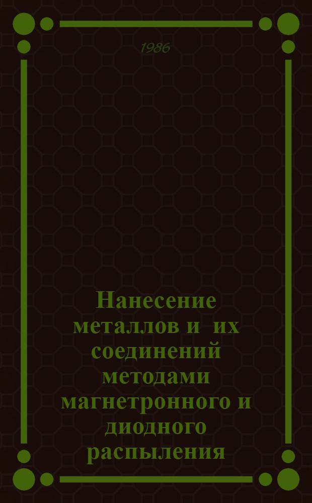 Нанесение металлов и их соединений методами магнетронного и диодного распыления : (По данным отеч. и зарубеж. печати за 1977-1985 гг.)