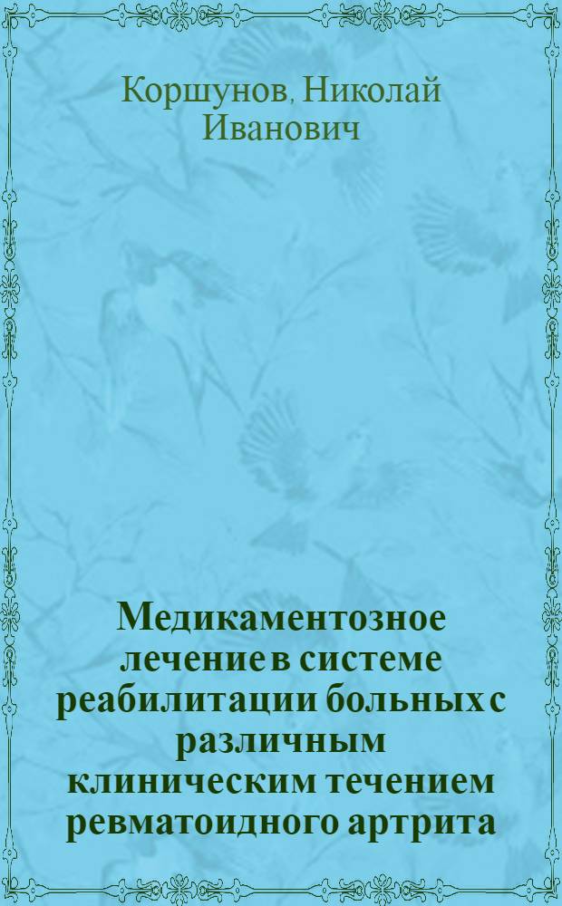 Медикаментозное лечение в системе реабилитации больных с различным клиническим течением ревматоидного артрита : Автореф. дис. на соиск. учен. степ. д-ра мед. наук : (14.00.39)