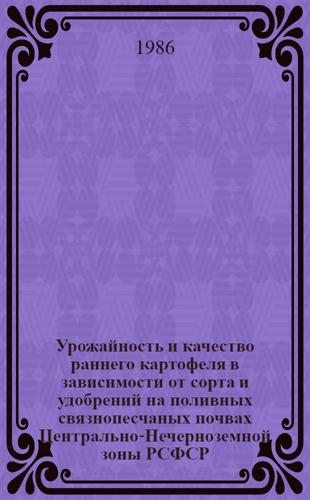 Урожайность и качество раннего картофеля в зависимости от сорта и удобрений на поливных связнопесчаных почвах Центрально-Нечерноземной зоны РСФСР : Автореф. дис. на соиск. учен. степ. канд. с.-х. наук : (06.01.09)