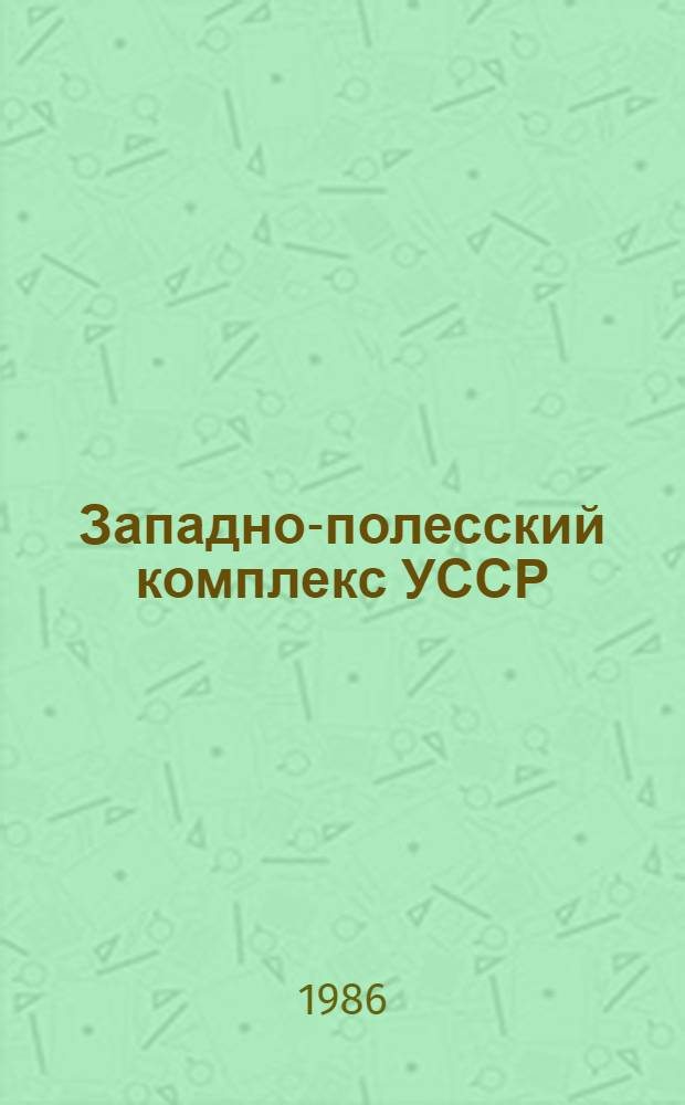 Западно-полесский комплекс УССР : (Экон.-геогр. исслед. формирования структуры и проразвития) : Автореф. дис. на соиск. учен. степ. к. геогр. н