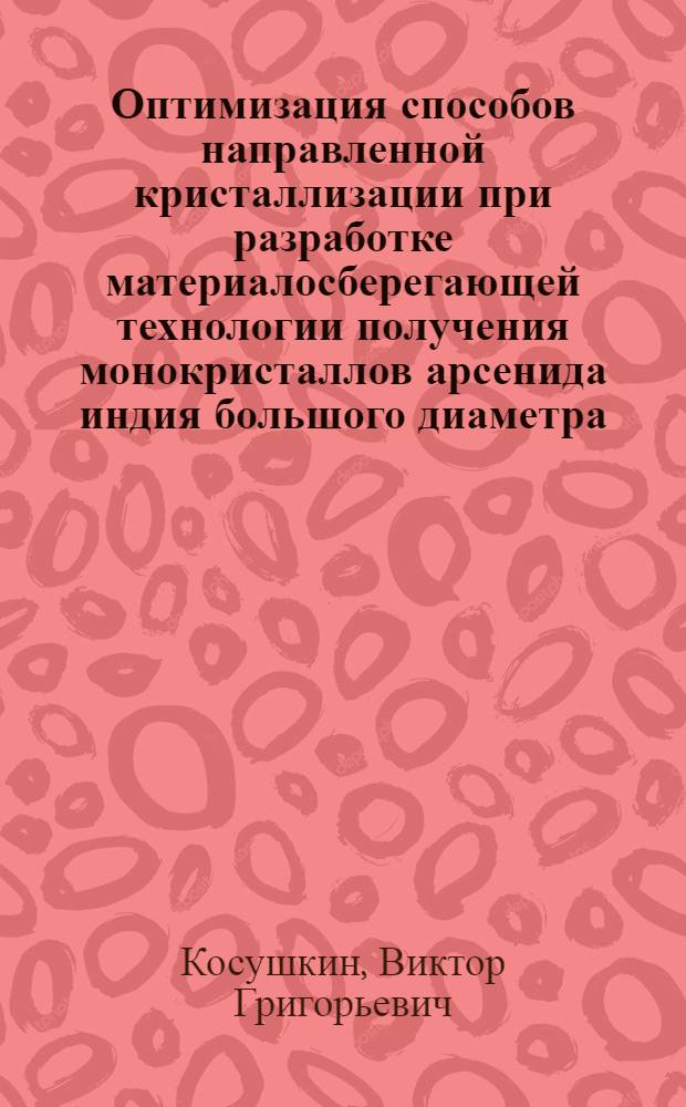 Оптимизация способов направленной кристаллизации при разработке материалосберегающей технологии получения монокристаллов арсенида индия большого диаметра : Автореф. дис. на соиск. учен. степ. к. т.н