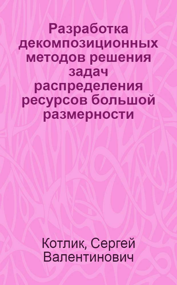 Разработка декомпозиционных методов решения задач распределения ресурсов большой размерности : Автореф. дис. на соиск. учен. степ. канд. техн. наук : (05.15.06)