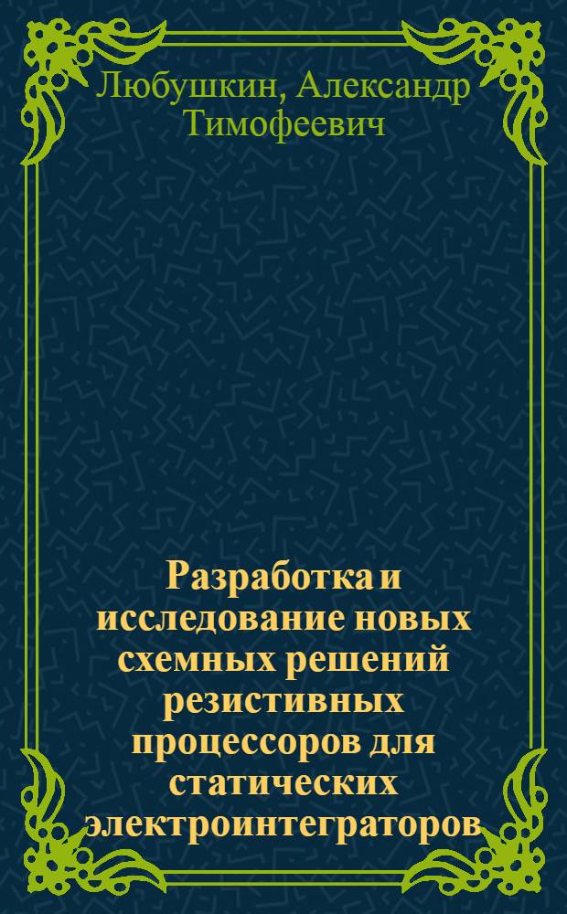 Разработка и исследование новых схемных решений резистивных процессоров для статических электроинтеграторов : Автореф. дис. на соиск. учен. степ. канд. техн. наук : (05.13.05)