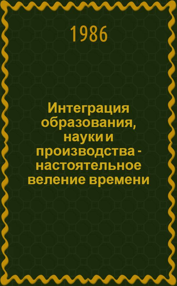 Интеграция образования, науки и производства - настоятельное веление времени