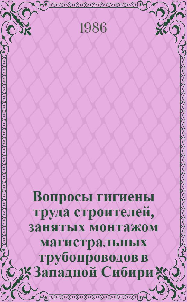 Вопросы гигиены труда строителей, занятых монтажом магистральных трубопроводов в Западной Сибири : Автореф. дис. на соиск. учен. степ. канд. мед. наук : (14.00.07)