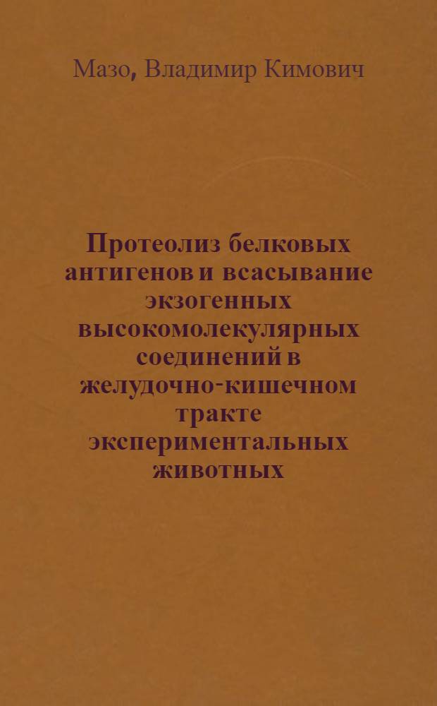 Протеолиз белковых антигенов и всасывание экзогенных высокомолекулярных соединений в желудочно-кишечном тракте экспериментальных животных : Автореф. дис. на соиск. учен. степ. д-ра биол. наук : (03.00.04)