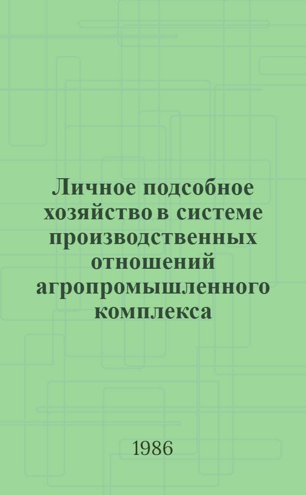 Личное подсобное хозяйство в системе производственных отношений агропромышленного комплекса : Автореф. дис. на соиск. учен. степ. канд. экон. наук : (08.00.01)