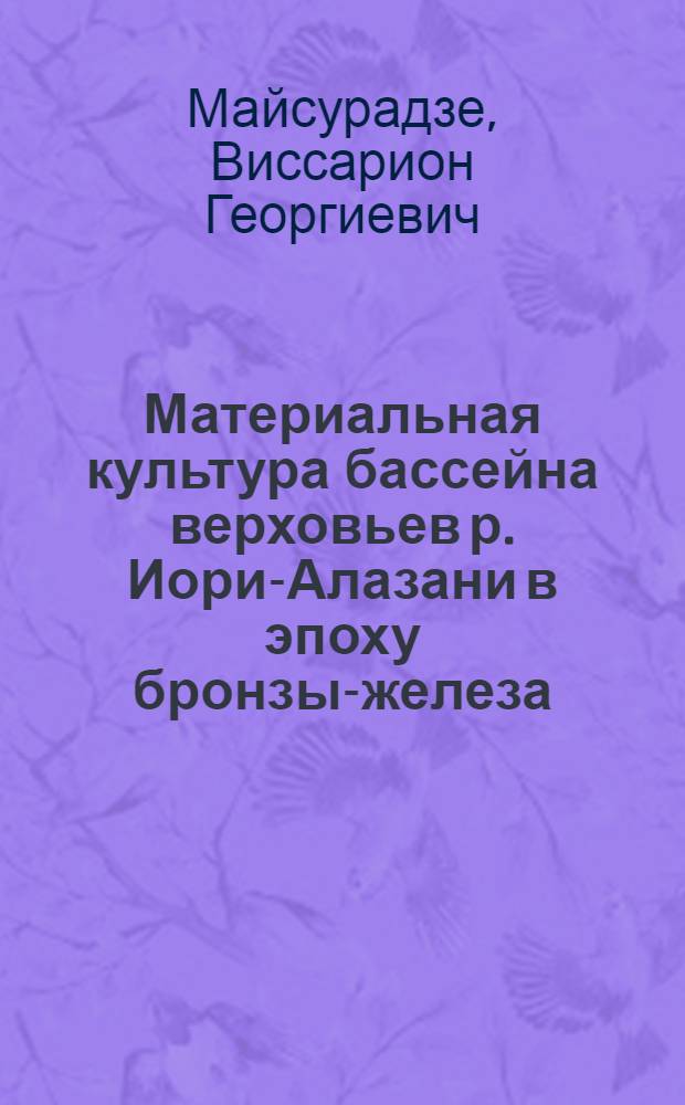 Материальная культура бассейна верховьев р. Иори-Алазани в эпоху бронзы-железа : Автореф. дис. на соиск. учен. степ. канд. ист. наук : (07.00.06)