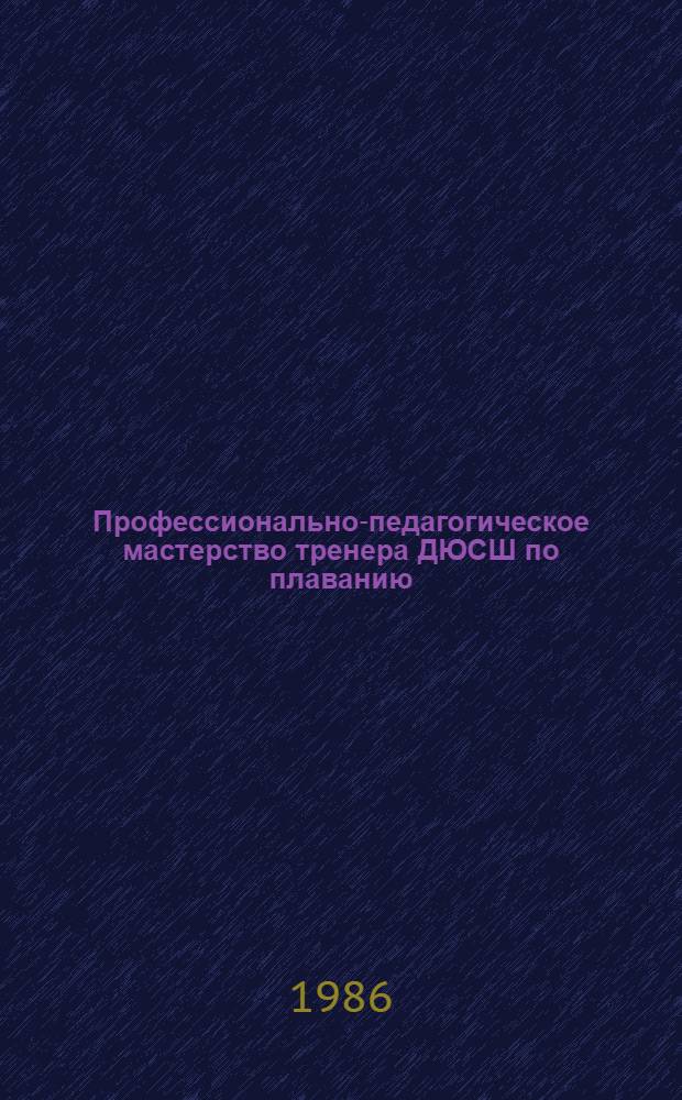 Профессионально-педагогическое мастерство тренера ДЮСШ по плаванию : Учеб. пособие для студентов трен. фак. и слушателей фак. усоверш. ГЦОЛИФКа