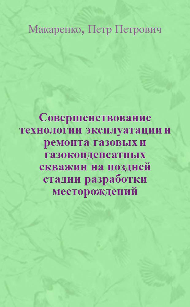 Совершенствование технологии эксплуатации и ремонта газовых и газоконденсатных скважин на поздней стадии разработки месторождений : Автореф. дис. на соиск. учен. степ. к. т. н