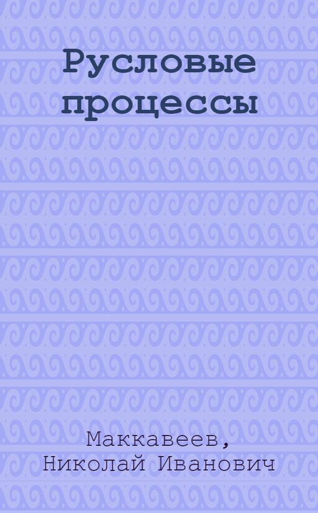 Русловые процессы : Учеб. для вузов по спец. "Гидрология суши"