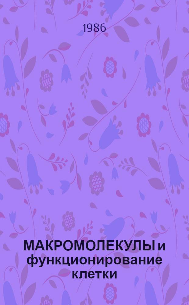 МАКРОМОЛЕКУЛЫ и функционирование клетки : (Тез. респ. конф. 15-17 апр.)
