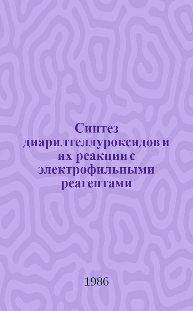 Синтез диарилтеллуроксидов и их реакции с электрофильными реагентами : Автореф. дис. на соиск. учен. степ. к. х. н