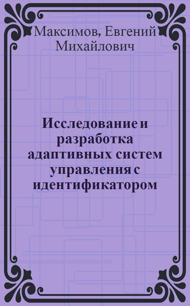 Исследование и разработка адаптивных систем управления с идентификатором (АСИ) на микропроцессорах : Автореф. дис. на соиск. учен. степ. канд. техн. наук : (05.13.01; 05.13.06)