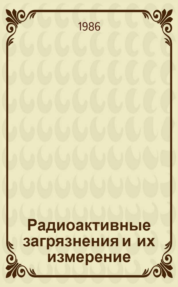 Радиоактивные загрязнения и их измерение : Учеб. пособие