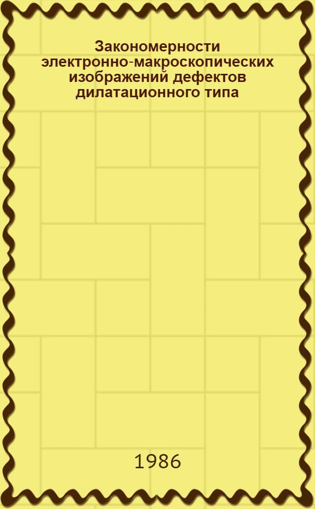 Закономерности электронно-макроскопических изображений дефектов дилатационного типа