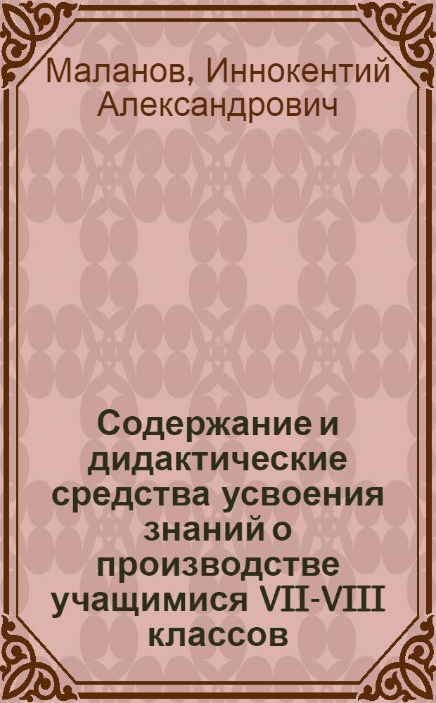 Содержание и дидактические средства усвоения знаний о производстве учащимися VII-VIII классов : Автореф. дис. на соиск. учен. степ. канд. пед. наук : (13.00.01)