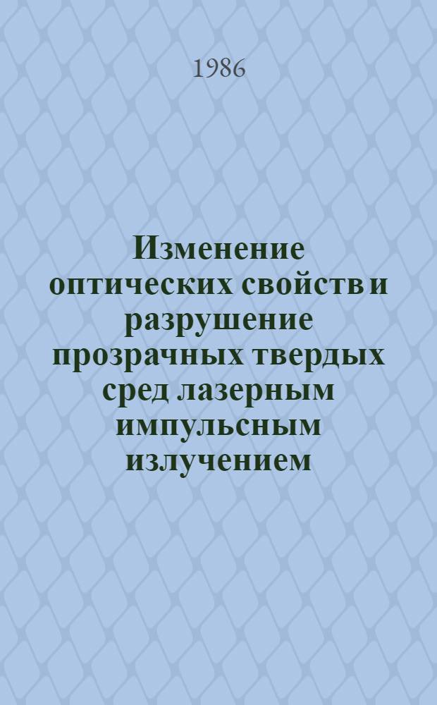 Изменение оптических свойств и разрушение прозрачных твердых сред лазерным импульсным излучением : Автореф. дис. на соиск. учен. степ. д. ф.-м. н