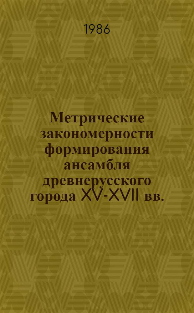 Метрические закономерности формирования ансамбля древнерусского города XV-XVII вв. : Автореф. дис. на соиск. учен. степ. к. арх