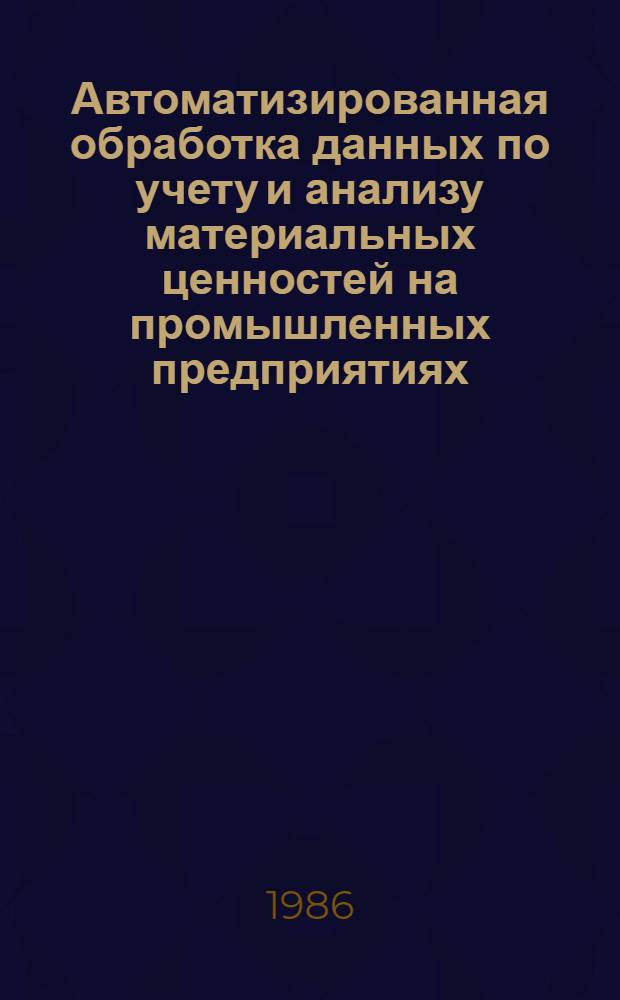 Автоматизированная обработка данных по учету и анализу материальных ценностей на промышленных предприятиях : Автореф. дис. на соиск. учен. степ. канд. экон. наук : (08.00.13)