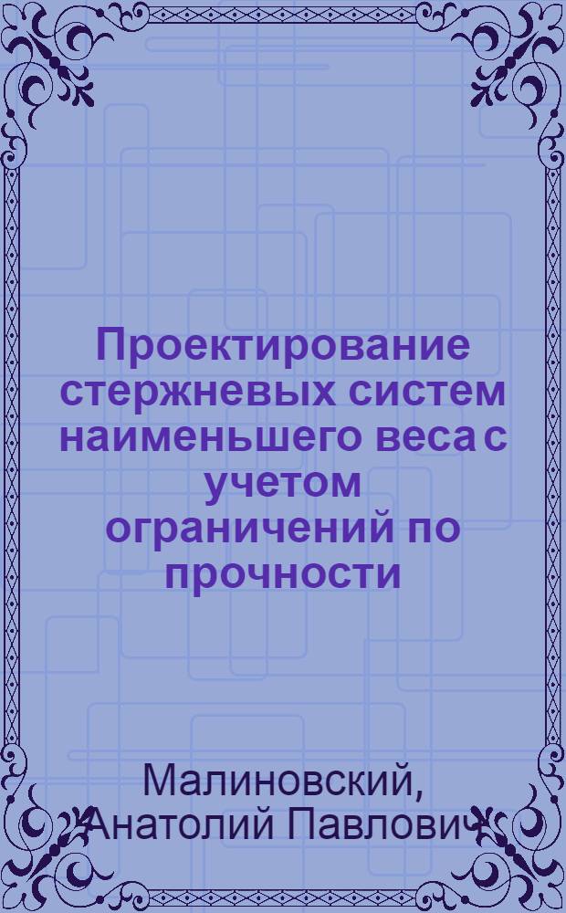 Проектирование стержневых систем наименьшего веса с учетом ограничений по прочности, устойчивости и частоте собственных колебаний : Автореф. дис. на соиск. учен. степ. канд. экон. наук : (01.02.03)