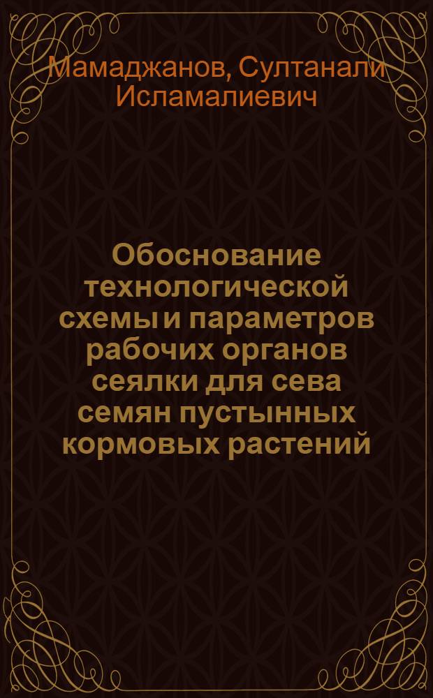 Обоснование технологической схемы и параметров рабочих органов сеялки для сева семян пустынных кормовых растений : Автореф. дис. на соиск. учен. степ. канд. техн. наук : (05.20.01)