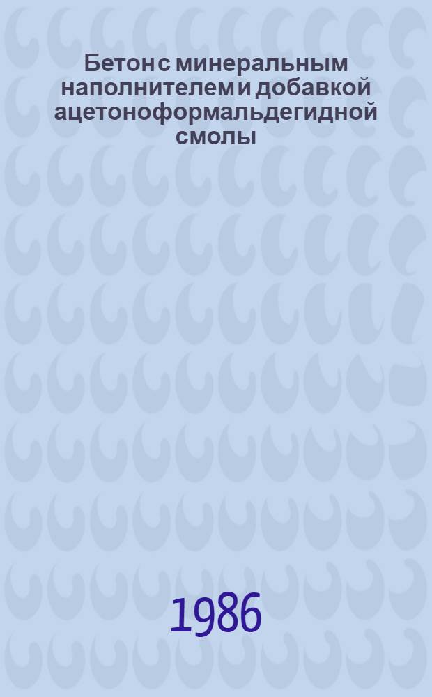 Бетон с минеральным наполнителем и добавкой ацетоноформальдегидной смолы : Автореф. дис. на соиск. учен. степ. канд. техн. наук : (05.23.05)
