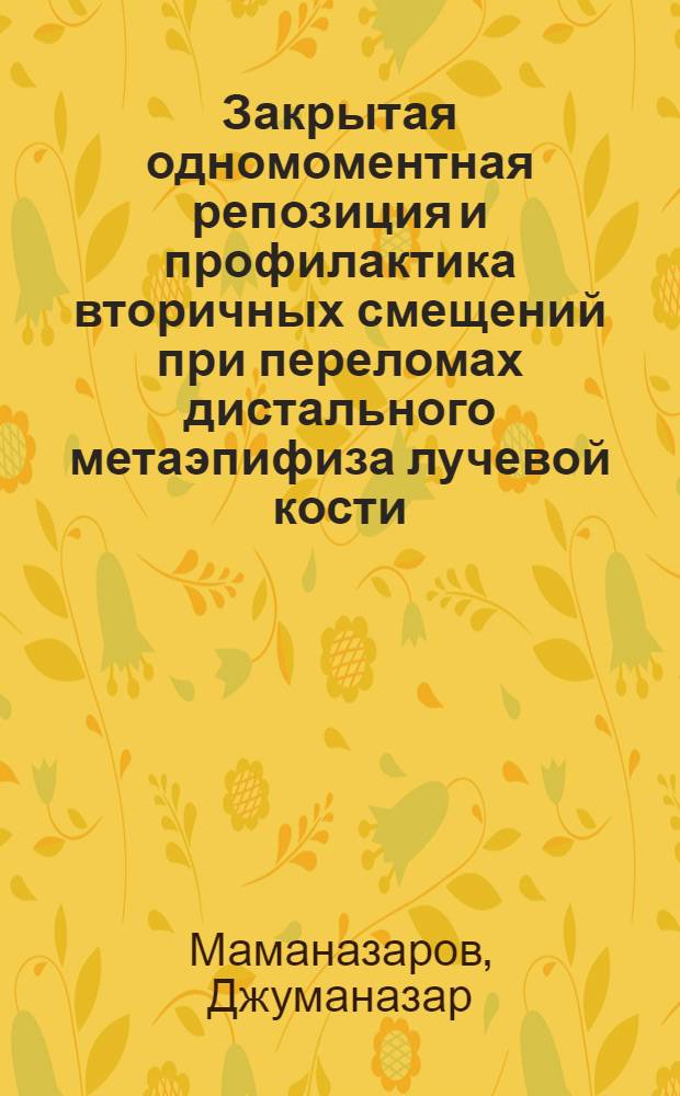 Закрытая одномоментная репозиция и профилактика вторичных смещений при переломах дистального метаэпифиза лучевой кости : Автореф. дис. на соиск. учен. степ. канд. мед. наук : (14.00.22)
