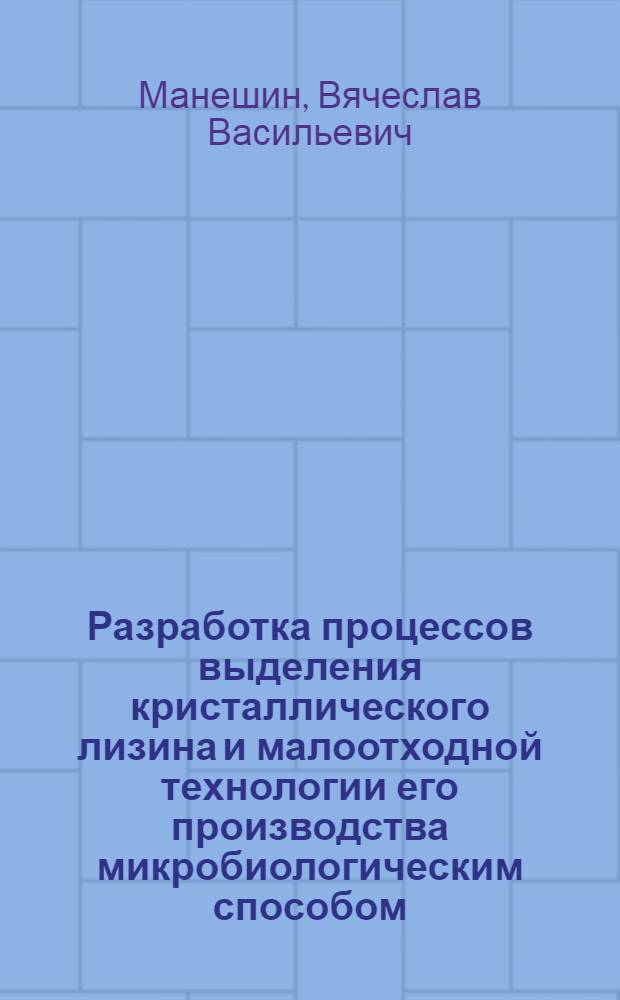 Разработка процессов выделения кристаллического лизина и малоотходной технологии его производства микробиологическим способом : Автореф. дис. на соиск. учен. степ. к. т. н