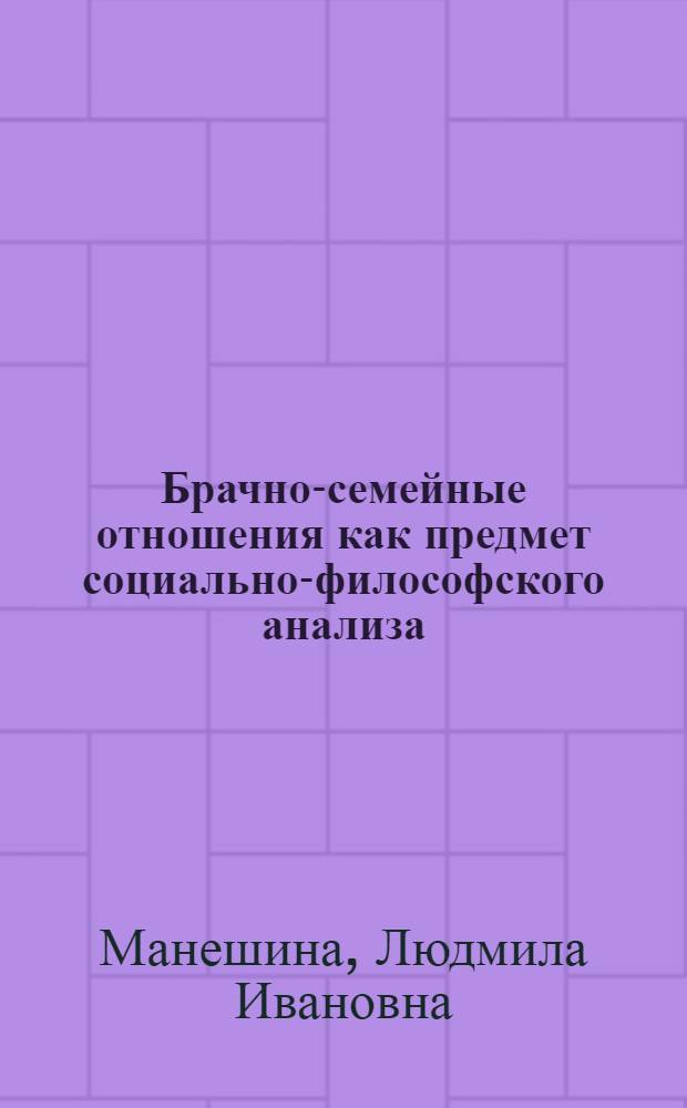 Брачно-семейные отношения как предмет социально-философского анализа : Автореф. дис. на соиск. учен. степ. канд. филос. наук : (09.00.01)