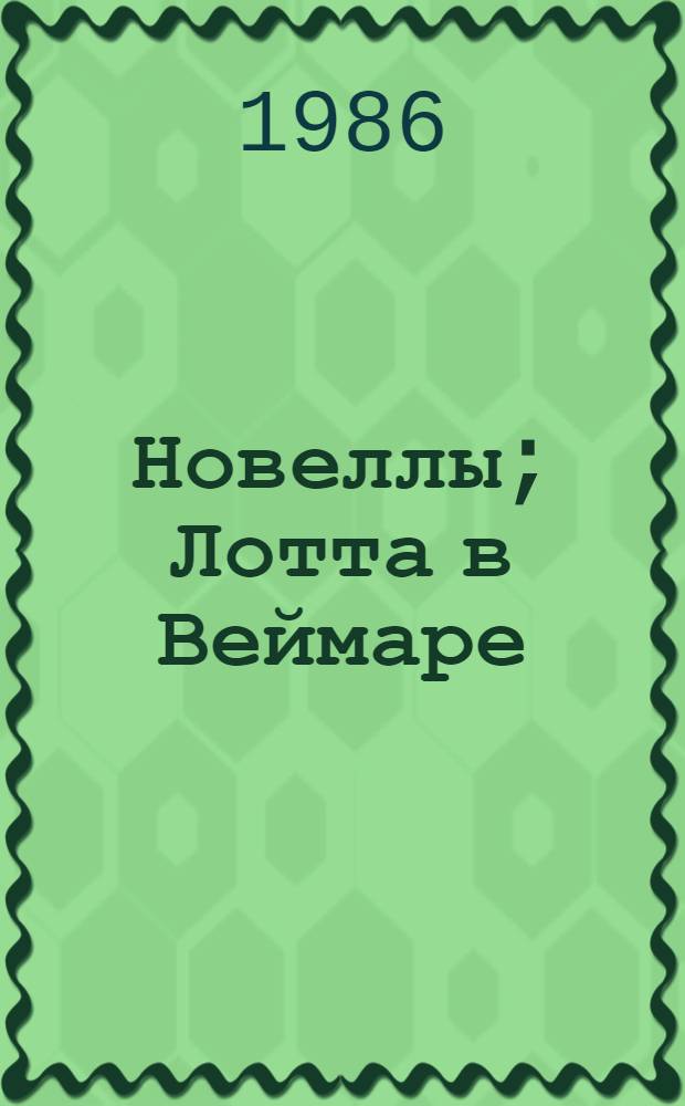 Новеллы; Лотта в Веймаре: Роман: Пер. с нем. / Томас Манн; Предисл. Н. Павловой; Примеч. Р. Миллер-Будницкой; Иллюстрации А. Антонова