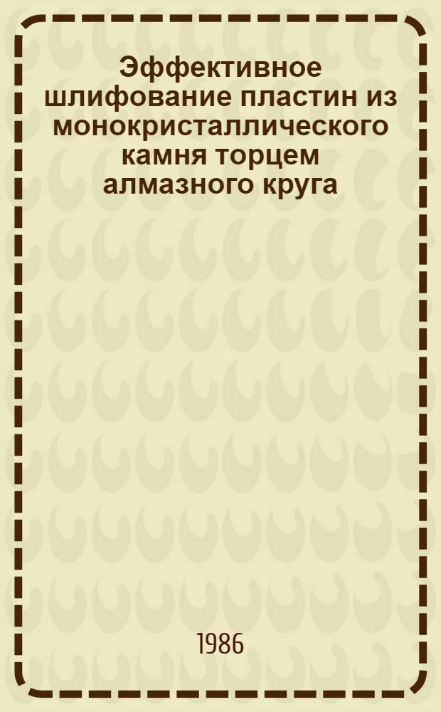 Эффективное шлифование пластин из монокристаллического камня торцем алмазного круга : Автореф. дис. на соиск. учен. степ. канд. техн. наук : (05.03.01)