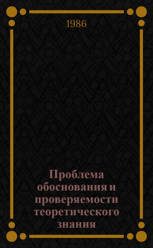 Проблема обоснования и проверяемости теоретического знания : Автореф. дис. на соиск. учен. степ. д-ра филос. наук : (09.00.01)