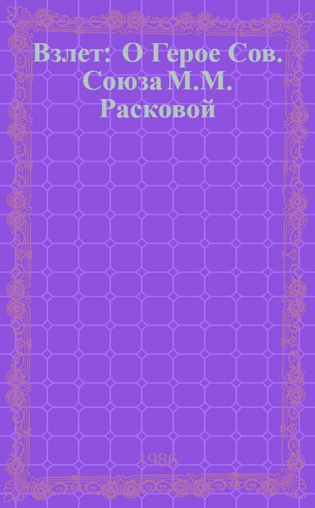 Взлет : О Герое Сов. Союза М.М. Расковой