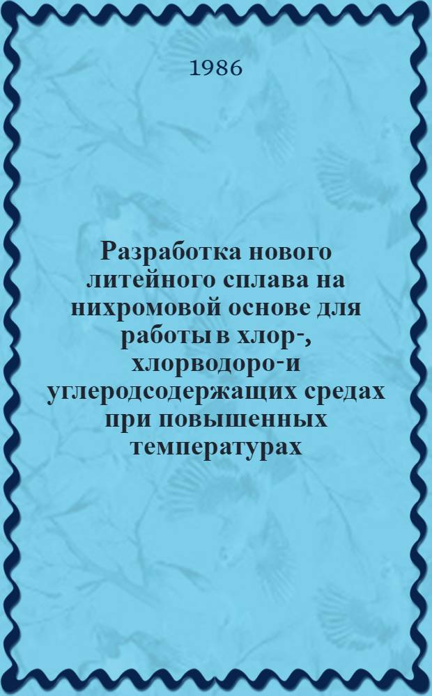 Разработка нового литейного сплава на нихромовой основе для работы в хлор-, хлорводород- и углеродсодержащих средах при повышенных температурах : Автореф. дис. на соиск. учен. степ. к. т. н
