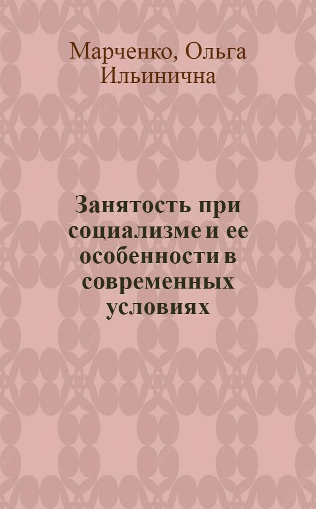 Занятость при социализме и ее особенности в современных условиях : Автореф. дис. на соиск. учен. степ. канд. экон. наук : (08.00.01)