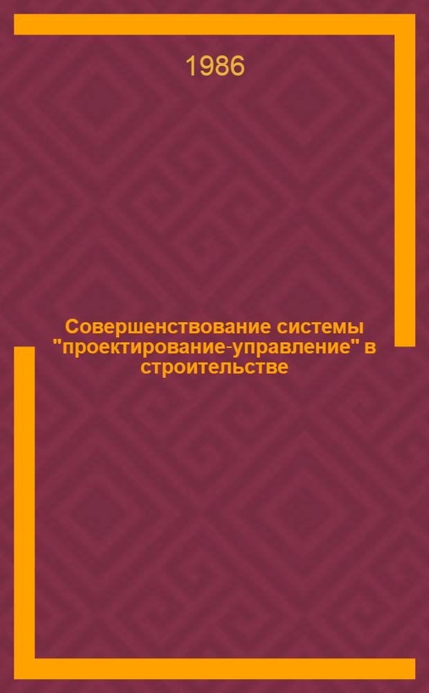 Совершенствование системы "проектирование-управление" в строительстве : (Опыт об-ния "Межколхозстрой")