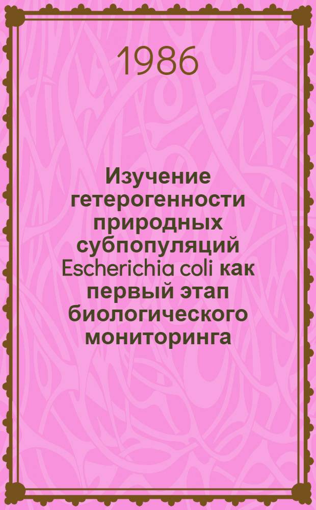 Изучение гетерогенности природных субпопуляций Escherichia coli как первый этап биологического мониторинга : Автореф. дис. на соиск. учен. степ. канд. мед. наук : (03.00.07)