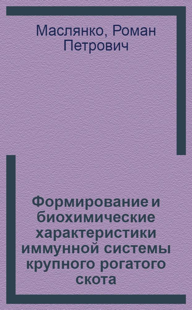 Формирование и биохимические характеристики иммунной системы крупного рогатого скота : Автореф. дис. на соиск. учен. степ. д-ра биол. наук : (03.00.04)