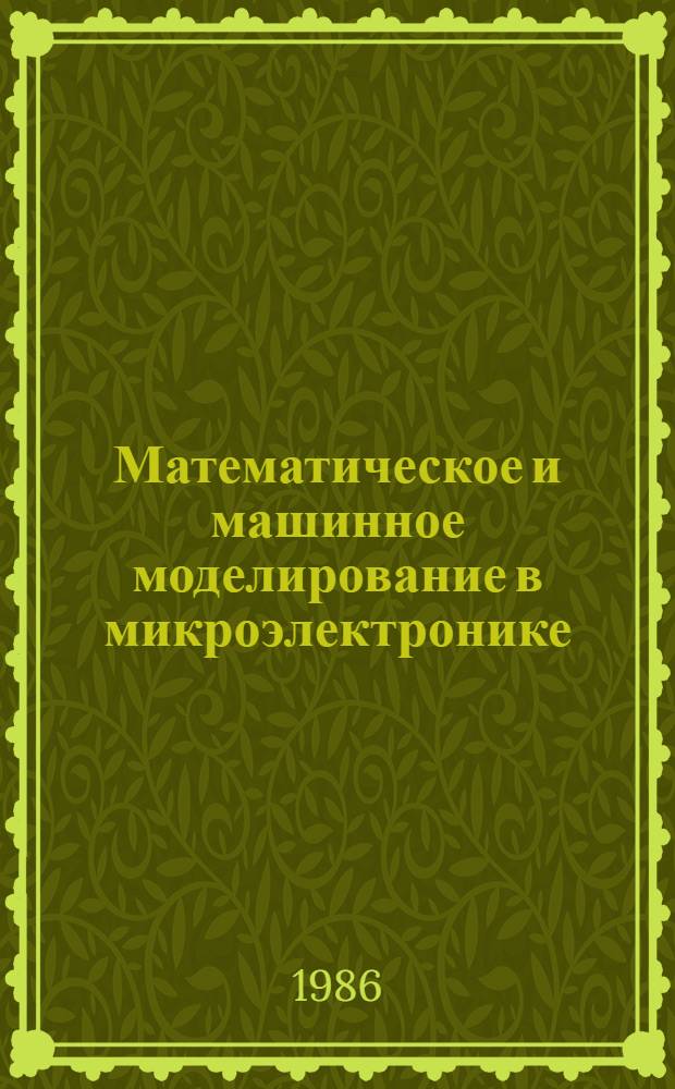 Математическое и машинное моделирование в микроэлектронике : ММММ-85 : Сб. докл., прочит. в респ. шк.-семинаре