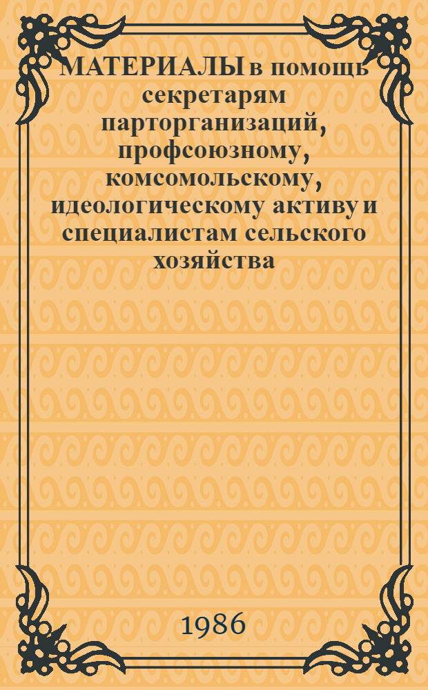 МАТЕРИАЛЫ в помощь секретарям парторганизаций, профсоюзному, комсомольскому, идеологическому активу и специалистам сельского хозяйства, занятым на зимовке общественного животноводства 1986/87 года