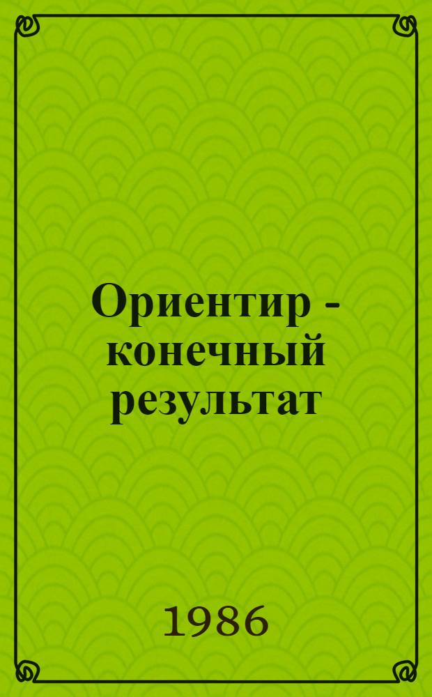 Ориентир - конечный результат : Внедрение бригад. подряда в лесн. пром-сти Сахалин. обл.